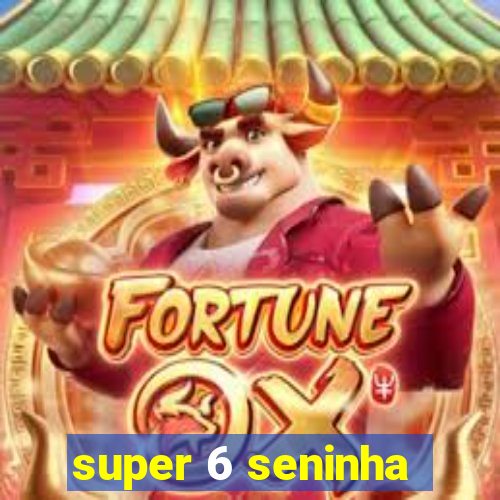 super 6 seninha